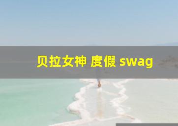 贝拉女神 度假 swag